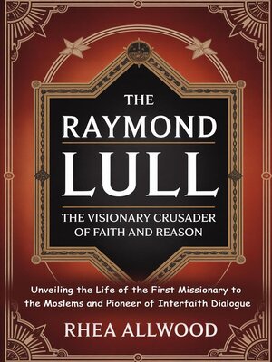 cover image of Raymond Lull  the Visionary Crusader of Faith and Reason
